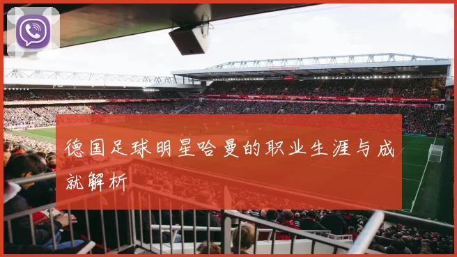 德国足球明星哈曼的职业生涯与成就解析