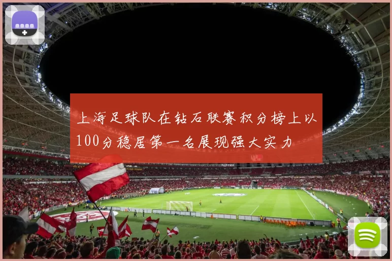 上海足球队在钻石联赛积分榜上以100分稳居第一名展现强大实力