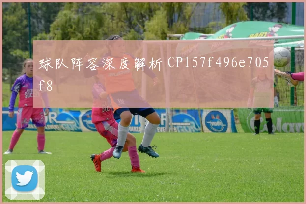 球队阵容深度解析 CP157f496e705f8
