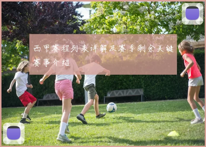 西甲赛程列表详解及赛季剩余关键赛事介绍