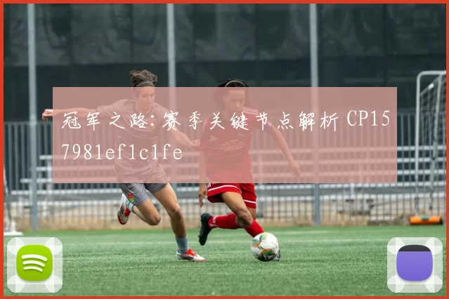 冠军之路:赛季关键节点解析 CP157981ef1c1fe