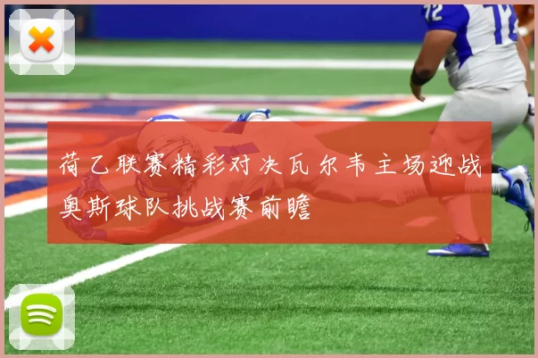 荷乙联赛精彩对决瓦尔韦主场迎战奥斯球队挑战赛前瞻
