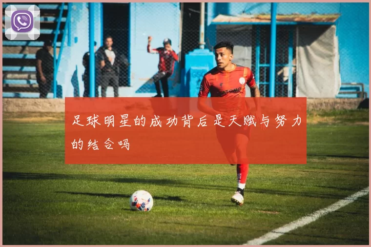 足球明星的成功背后是天赋与努力的结合吗