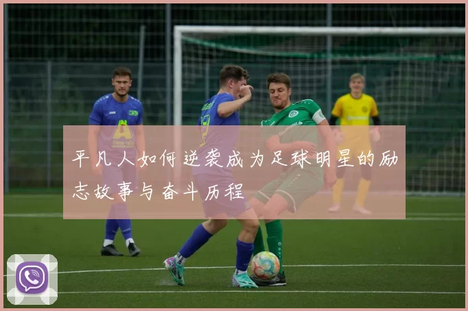平凡人如何逆袭成为足球明星的励志故事与奋斗历程
